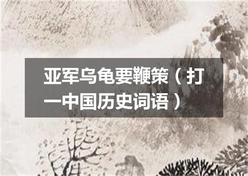 亚军乌龟要鞭策（打一中国历史词语）