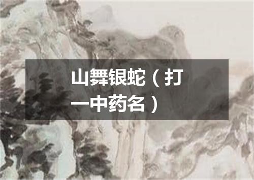 山舞银蛇（打一中药名）