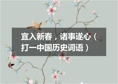 宜入新春，诸事遂心（打一中国历史词语）