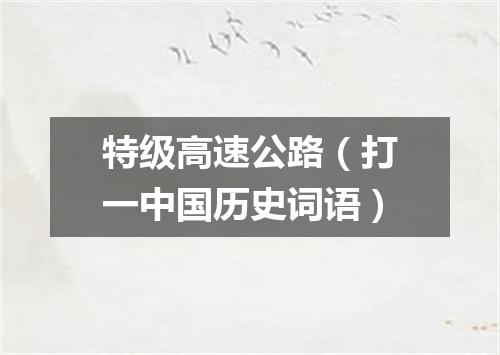 特级高速公路（打一中国历史词语）