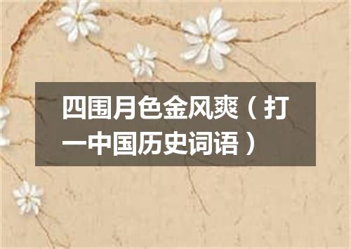 四围月色金风爽（打一中国历史词语）