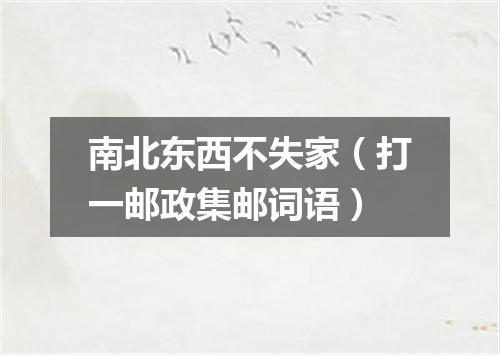 南北东西不失家（打一邮政集邮词语）