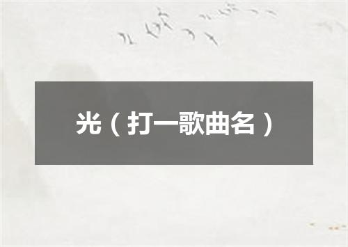 光（打一歌曲名）