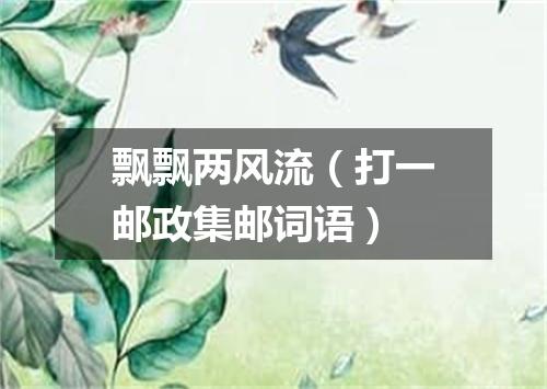 飘飘两风流（打一邮政集邮词语）