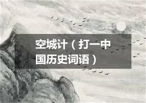 空城计（打一中国历史词语）