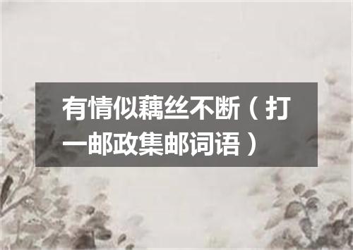 有情似藕丝不断（打一邮政集邮词语）