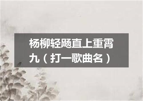 杨柳轻飏直上重霄九（打一歌曲名）
