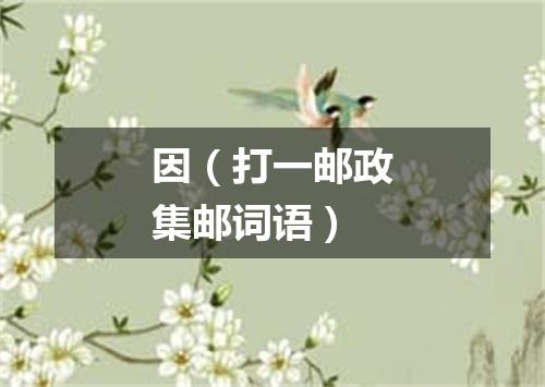 因（打一邮政集邮词语）