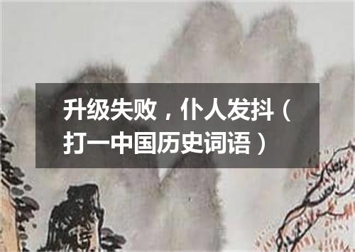 升级失败，仆人发抖（打一中国历史词语）