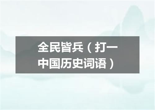 全民皆兵（打一中国历史词语）
