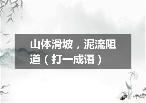 山体滑坡，泥流阻道（打一成语）