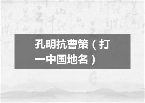 孔明抗曹策（打一中国地名）