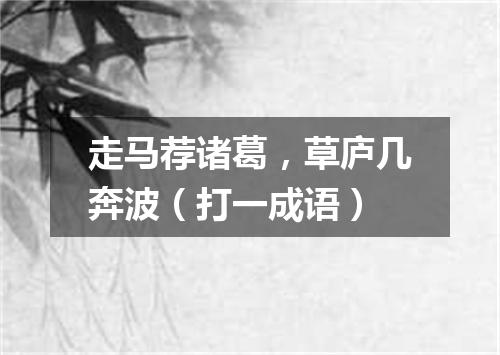 走马荐诸葛，草庐几奔波（打一成语）