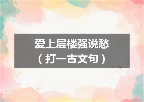 爱上层楼强说愁（打一古文句）