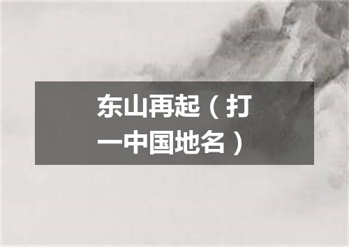 东山再起（打一中国地名）