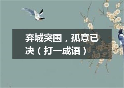 弃城突围，孤意已决（打一成语）