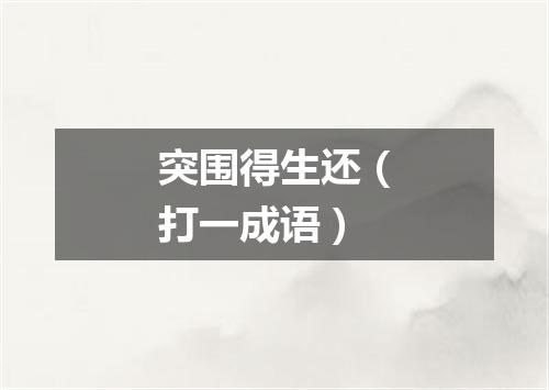 突围得生还（打一成语）