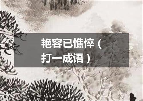 艳容已憔悴（打一成语）