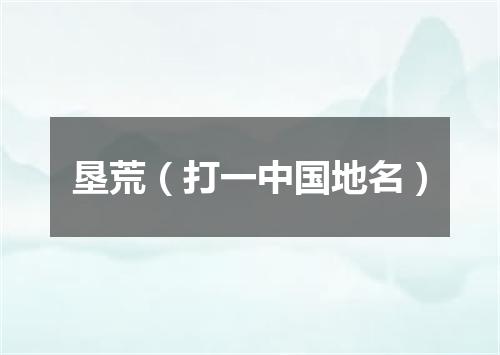 垦荒（打一中国地名）