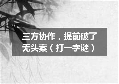 三方协作，提前破了无头案（打一字谜）