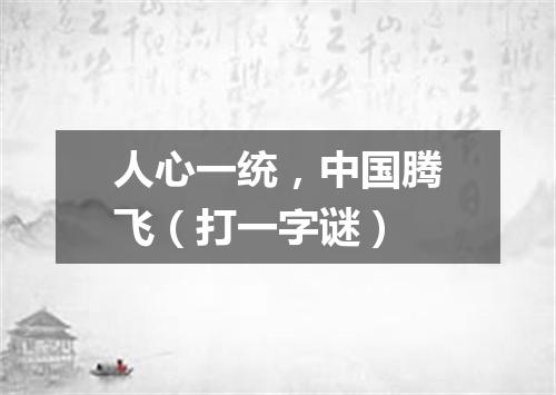 人心一统，中国腾飞（打一字谜）