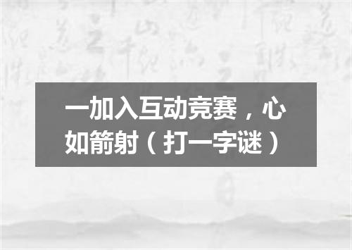 一加入互动竞赛，心如箭射（打一字谜）