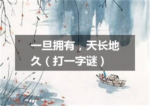 一旦拥有，天长地久（打一字谜）