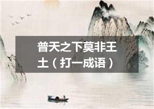 普天之下莫非王土（打一成语）