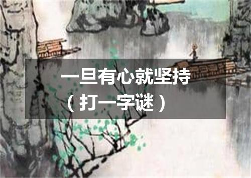 一旦有心就坚持（打一字谜）