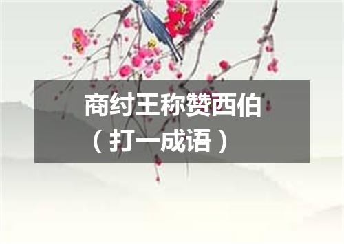 商纣王称赞西伯（打一成语）