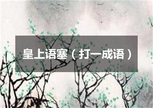 皇上语塞（打一成语）