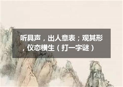 听具声，出人意表；观其形，仪态横生（打一字谜）