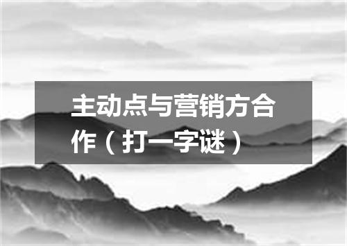 主动点与营销方合作（打一字谜）