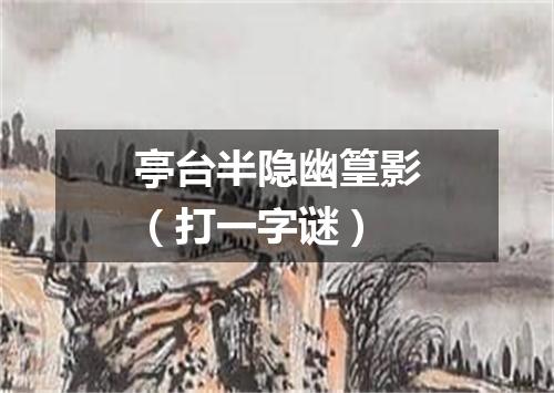 亭台半隐幽篁影（打一字谜）