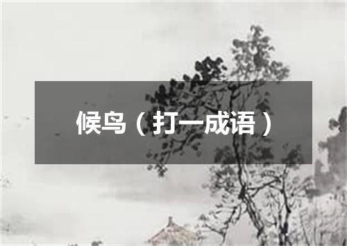 候鸟（打一成语）