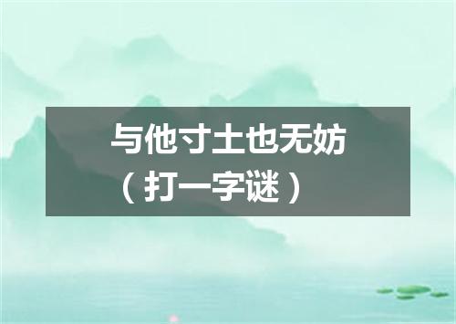 与他寸土也无妨（打一字谜）