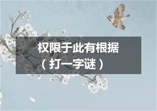 权限于此有根据（打一字谜）
