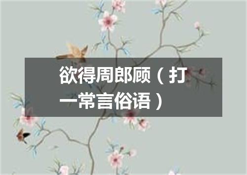 欲得周郎顾（打一常言俗语）
