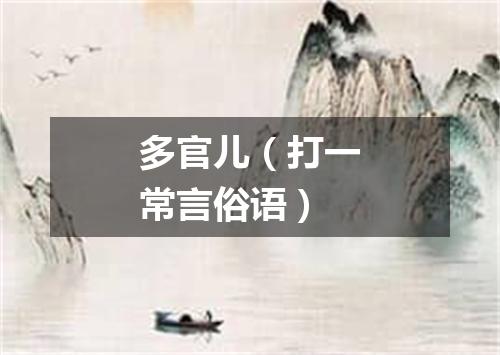 多官儿（打一常言俗语）