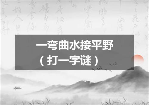 一弯曲水接平野（打一字谜）