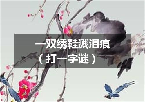 一双绣鞋溅泪痕（打一字谜）