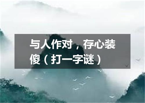 与人作对，存心装傻（打一字谜）