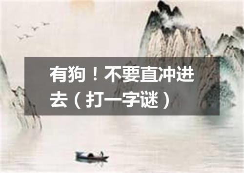 有狗！不要直冲进去（打一字谜）