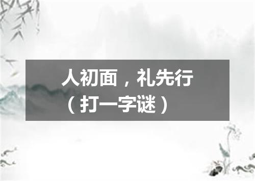 人初面，礼先行（打一字谜）