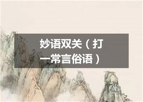 妙语双关（打一常言俗语）