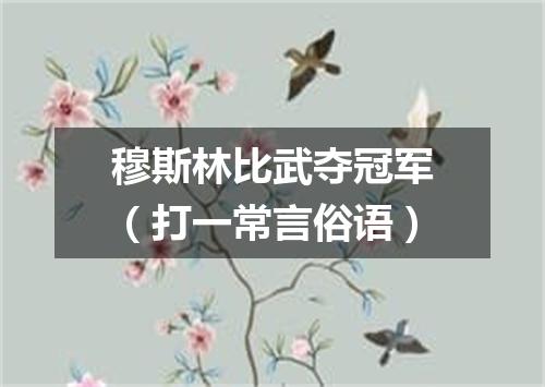 穆斯林比武夺冠军（打一常言俗语）