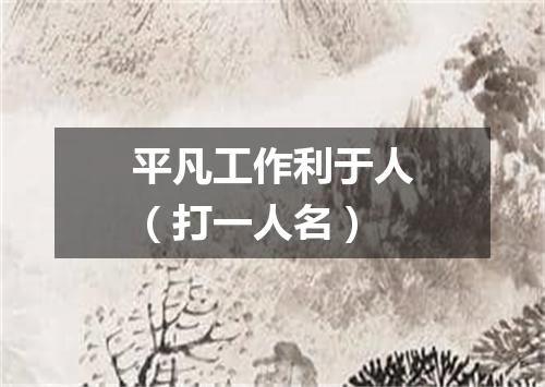 平凡工作利于人（打一人名）