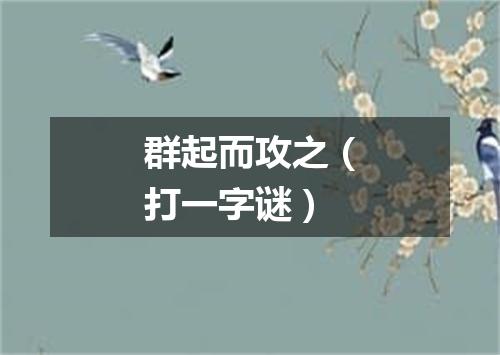 群起而攻之（打一字谜）