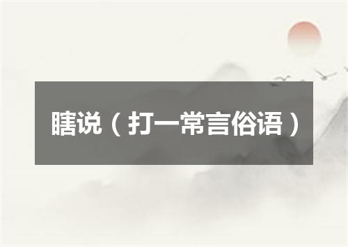 瞎说（打一常言俗语）