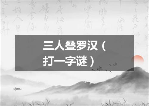 三人叠罗汉（打一字谜）